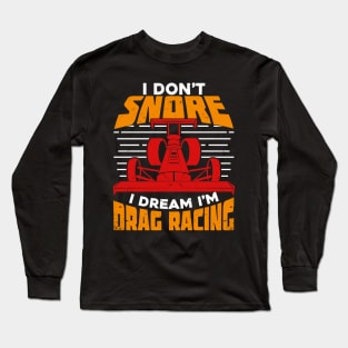 I Don't Snore I Dream I'm Drag Racing Long Sleeve T-Shirt